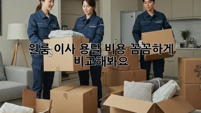 원룸 이사, 용달 비용 꼼꼼하게 비교해봐요!